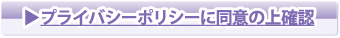 プライバシーポリシーに同意の上確認