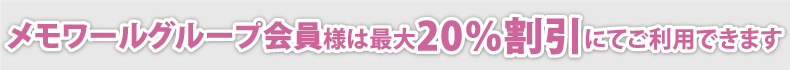 メモワールグループ会員様は最大20％割引にてご利用できます